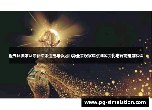 世界杯国家队最新动态速览与争冠形势全景观察焦点阵容变化与赛前走势解读