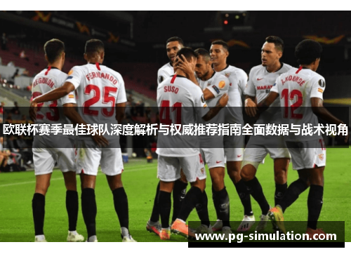 欧联杯赛季最佳球队深度解析与权威推荐指南全面数据与战术视角 欧联杯赛季最佳球队深度解析与权威推荐指南全面数据与战术视角