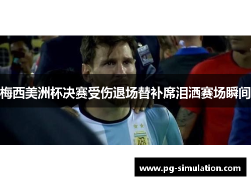 梅西美洲杯决赛受伤退场替补席泪洒赛场瞬间