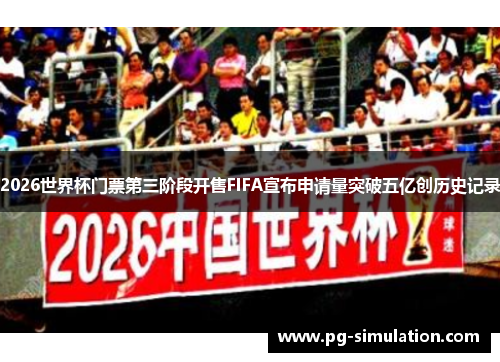 2026世界杯门票第三阶段开售FIFA宣布申请量突破五亿创历史记录